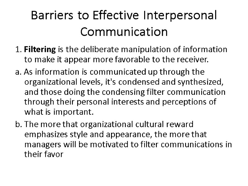 Barriers to Effective Interpersonal Communication 1. Filtering is the deliberate manipulation of information to